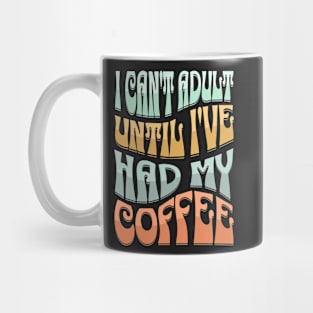 i can't adult until i've had my coffee Mug